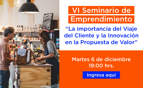 VI Seminario de Emprendimiento: ”La importancia del Viaje del Cliente y la Innovación en la Propuesta de Valor”